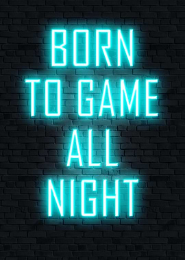 Born to Game All Night Neon, gaming quotes