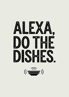 Alexa, Do The Dishes Text Art