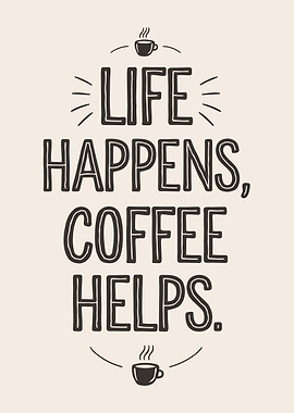 Life Happens, Coffee Helps