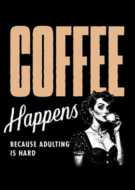 Coffee Happens Because Adulting Is Hard