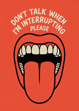 Don't Talk When I'm Interrupting