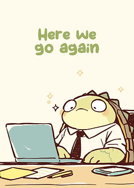 Turtle at Desk: Here We Go Again