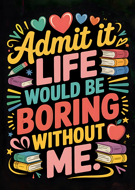 Admit It Life Would Be Boring