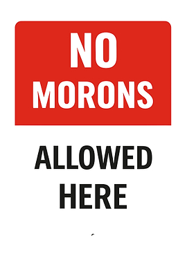 No Morons Allowed Here Sign