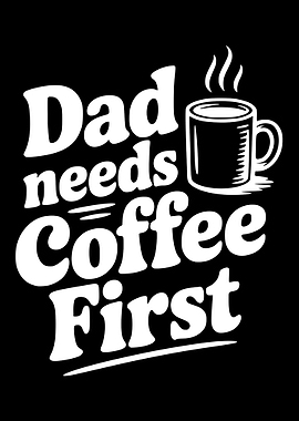 Dad Needs Coffee First