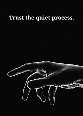 Trust the quiet process