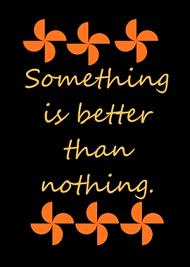 Something is better than nothing