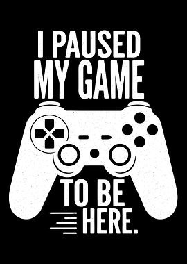 funny I Paused My Game to be here video game controller white graphic