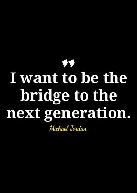Michael Jordan Quote: Bridge to Generation