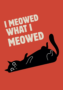 I Meowed What I Meowed Cat