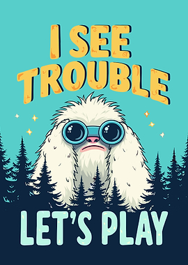 I See Trouble, Let's Play