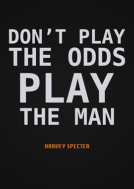 Don't Play the Odds, Play Man quote by Harvey Specter in Suits