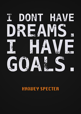 I Don't Have Dreams, I Have Goals - Harvey Specter Quote