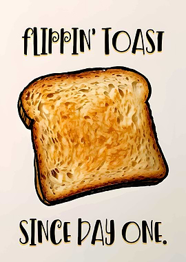 Flippin' Toast Since Day One