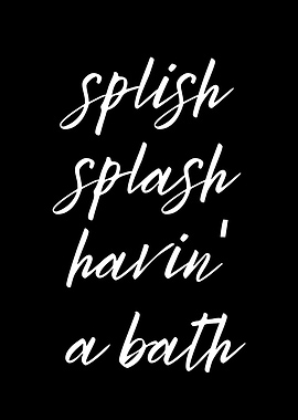 Splish Splash Havin' a Bath