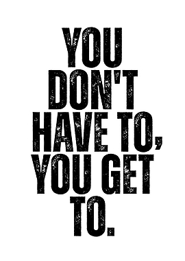 Inspirational Quote: You Get To