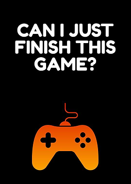 Can I Just Finish This Game?