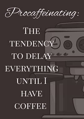 Procaffeinating: Coffee Delay Humor
