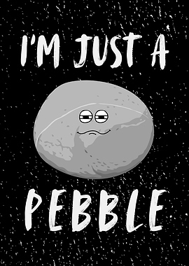 I'm Just a Pebble