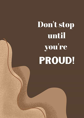 Don't stop until you're proud!