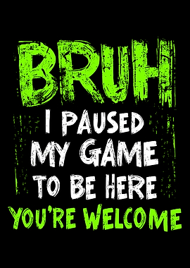 Bruh I Paused My Game
