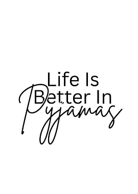 Life is Better in Pyjamas