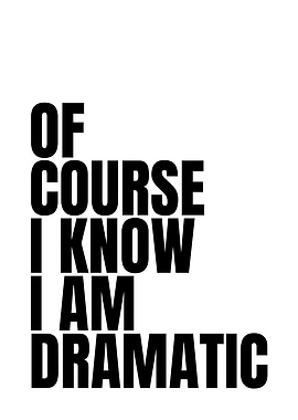 Of Course I Am Dramatic