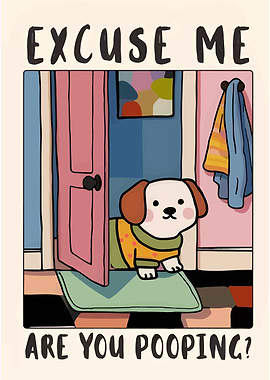 Excuse Me, Are You Pooping? Dog