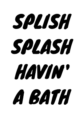 Splish Splash Havin' A Bath
