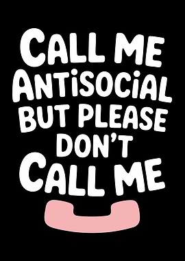 Call Me Antisocial But Please Don't Call Me