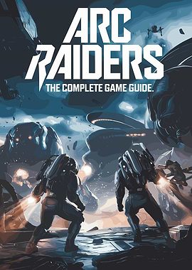 Arc Raiders: The Complete Game Guide