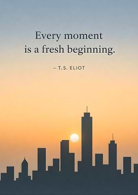 Every moment is a fresh beginning