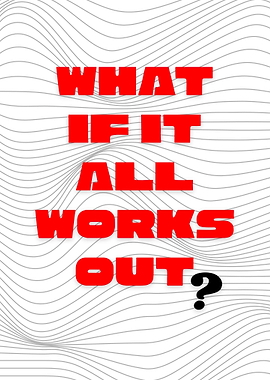 What if it all works out?