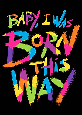Baby I Was Born This Way