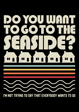 Do You Want To Go To The The Seaside