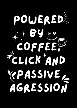 Powered by Coffee, Click, and Aggression