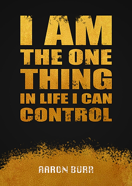 I am the one thing in life i can control Inspirational Quote by Aaron Burr from Hamilton Musical