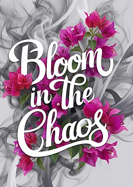 Bloom in the Chaos Floral Art