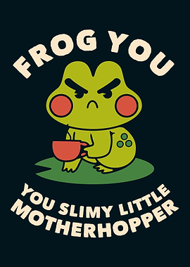 Frog You – You Slimy Little Motherhopper