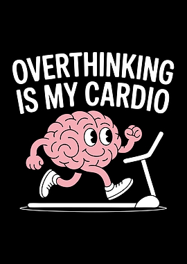 Overthinking Is My Cardio Funny Meme
