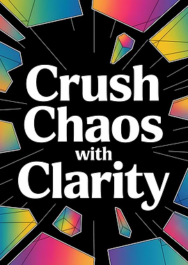 Crush Chaos with Clarity