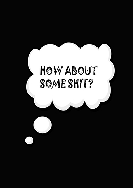 How About Some Shit?