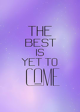 The Best Is Yet To Come