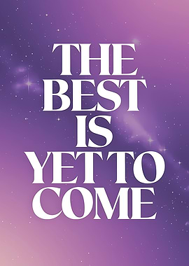 The Best Is Yet To Come