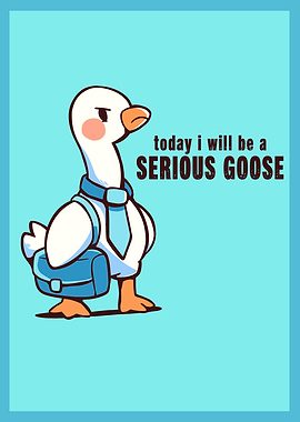 Today I Will be a Serious Goose