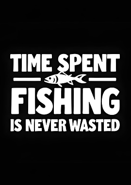 Time Spent Fishing Is Never Wasted