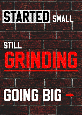 Started Small, Still Grinding, Going Big