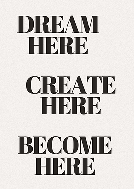Dream, Create, Become Here, Motivational text art