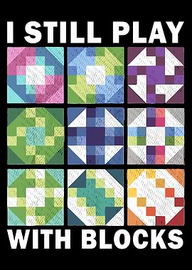 I Still Play With Blocks Poster, Colorful Quilt Block Wall Art, Quilter Sewing Room Print