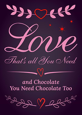Love and Chocolate That's all You Need